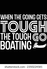 When the going gets tough the tough go boating vector art design, eps file. design file for t-shirt. SVG, EPS cuttable design file
