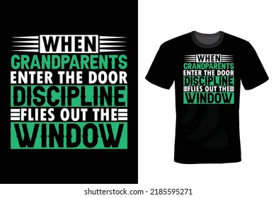 When grandparents enter the door, discipline flies out the window. Grandfather T shirt design, vintage, typography