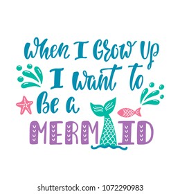 When I grow up I want to be a mermaid. Hand drawn inspiration quote about summer with tail. Typography design for print, poster, invitation, t-shirt. Vector illustration isolated on white background.