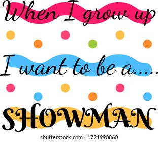 "When I grow up I want to be a showman" phrase. Written on white background with  colourful decorations. For young dreamers. 