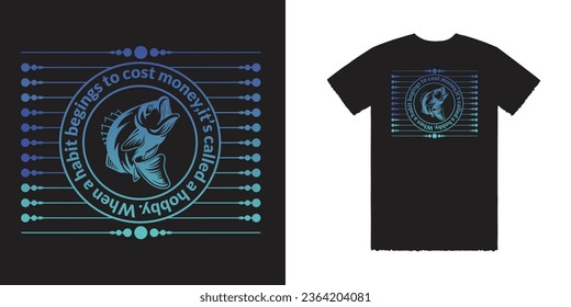 When a habit begging's to cost money, it's called hobby Vector T Shirt Design. Fishing t shirt design. Fishing Tee Design 