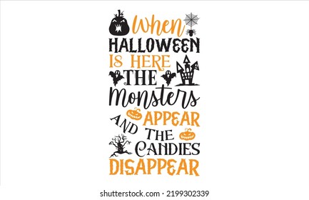 When Halloween Is Here The Monsters Appear And The Candies Disappear - Halloween T shirt Design, Hand drawn lettering and calligraphy, Svg Files for Cricut, Instant Download, Illustration for prints o