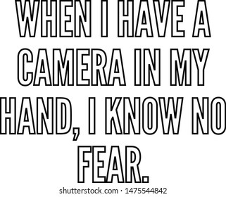 When I have a camera in my hand I know no fear