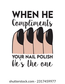 WHEN HE COMPLIMENTS YOUR NAIL POLISH HE'S THE ONE. T-SHIRT DESIGN. PRINT 
TEMPLATE.TYPOGRAPHY VECTOR ILLUSTRATION.