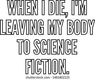 When I'die I Am Leaving My Body To Science Fiction