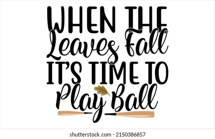 When The Leaves Fall It’s Time To Play Ball  -   Lettering design for greeting banners, Mouse Pads, Prints, Cards and Posters, Mugs, Notebooks, Floor Pillows and T-shirt prints design.