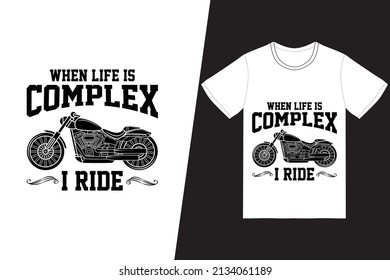 When life is complex, I ride t-shirt design. Motorcycle t-shirt design vector. For t-shirt print and other uses.