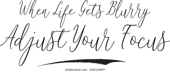 When Life Gets Blurry Adjust Your Focus Calligraphy Text on White Background