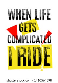 When life gets complicated I ride. Grunge words from unique letters. Vertical vector illustration useful for poster, print and apparel design. Editable typogaphy in yellow, red, white, black colours.