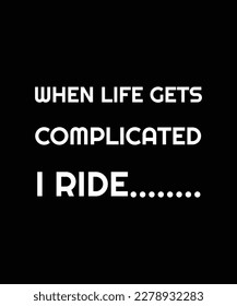 WHEN LIFE GETS COMPLICATED I RIDE. T-SHIRT DESIGN. PRINT TEMPLATE. TYPOGRAPHY VECTOR ILLUSTRATION.