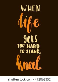 when life gets too hard to stand, kneel. Bible Verse. Hand Lettered Quote. Modern Calligraphy. Christian Poster