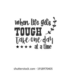 When Life Gets Tough Take One Day At A Time. For fashion shirts, poster, gift, or other printing press. Motivation Quote. Inspiration Quote.