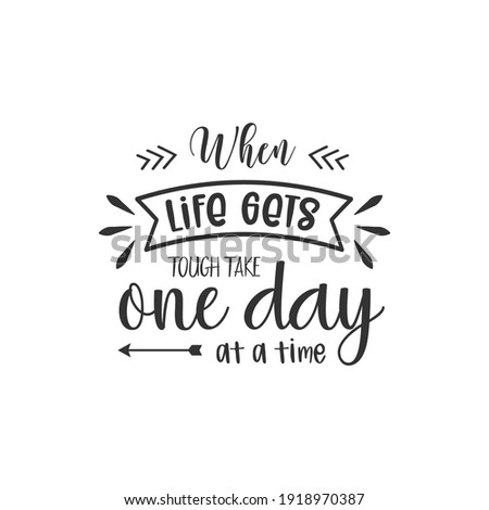 When Life Gets Tough Take One Day At A Time. For fashion shirts, poster, gift, or other printing press. Motivation Quote. Inspiration Quote.