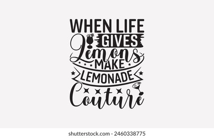 When Life Gives Lemons Make Lemonade Couture - Lemonade T-Shirt Design, Lemon Food Quotes, Handwritten Phrase Calligraphy Design, Hand Drawn Lettering Phrase Isolated On White Background.