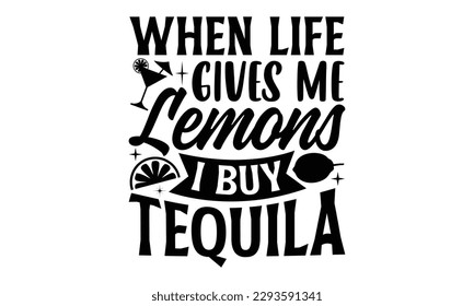 When Life Gives Me Lemons I Buy Tequila- Lemons t shirt design, Handmade calligraphy vector illustration Template, eps, SVG Files for Cutting, for Cutting Machine, Silhouette Cameo, Cricut