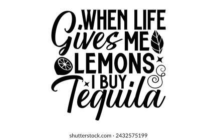 When Life Gives Me Lemons I Buy Tequila- Leamonde t- shirt design, Hand drawn lettering phrase isolated on white background, Illustration for prints on bags, posters, eps, Files for Cutting