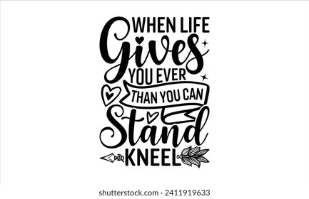 When Life Gives You Ever Than You Can Stand Kneel - Faith T-Shirt Design, Hand lettering illustration for your design, Cut Files for Cricut, Digital Download, EPS 10.