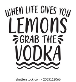 when life gives you lemons grab the vodka background inspirational quotes typography lettering design