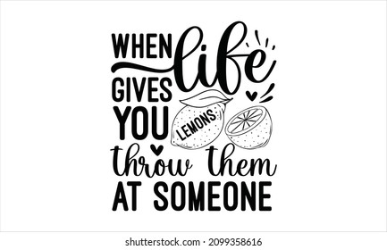 When life gives you lemons throw them at someone - Sassy lettering quotes poster phrases. Sarcastic quotes. Vector vintage illustration. Motivation inspiration lettering typography quote life is