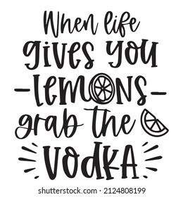 when life gives you lemons grab the vodka background inspirational quotes typography lettering design