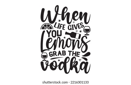 When life gives you lemons grab the vodka - Alcohol SVG T Shirt design, Girl Beer Design, Prost, Pretzels and Beer, Vector EPS Editable Files, Alcohol funny quotes, Oktoberfest Alcohol SVG design,  EP svg