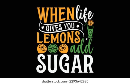 When life gives you lemons add sugar - Summer Svg typography t-shirt design, Hand drawn lettering phrase, Greeting cards, templates, mugs, templates, brochures, posters, labels, stickers, eps 10. svg