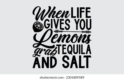 When Life Gives You Lemons Grab Tequila And Salt - Lemonade t-shirt design, Motivational Inspirational  Quotes, Illustration for prints on t-shirts, bags, posters, cards, mugs. EPS for Cutting Machine