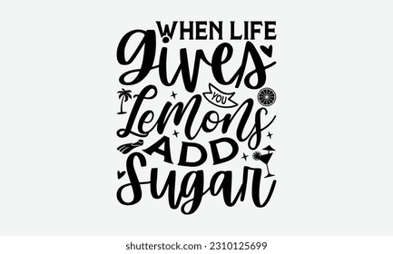 When Life Gives You Lemons Add Sugar - Summer T-shirt Design, Typography Poster With Old Style Camera And Quote, Handmade Calligraphy Vector Illustration.