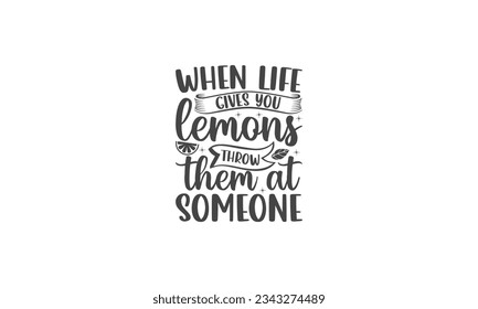   When life gives you lemons throw them at someone 1 - Lettering design for greeting banners, Mouse Pads, Prints, Cards and Posters, Mugs, Notebooks, Floor Pillows and T-shirt prints design.
