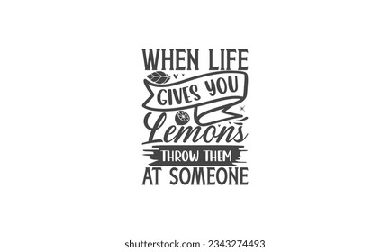   When life gives you lemons throw them at someone 1 - Lettering design for greeting banners, Mouse Pads, Prints, Cards and Posters, Mugs, Notebooks, Floor Pillows and T-shirt prints design.
