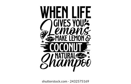 When Life Gives You Lemons Make Lemon  Coconut Natural Shampoo- Leamonde t- shirt design, Hand drawn lettering phrase isolated on white background, Illustration for prints on bags, posters, eps, File