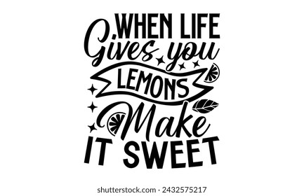 When Life Gives You Lemons Make It Sweet- Leamonde t- shirt design, Hand drawn lettering phrase isolated on white background, Illustration for prints on bags, posters, eps, Files for Cutting