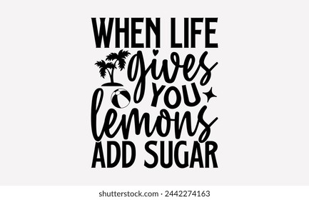 Cuando la vida te da limones Añadir azúcar - Diseño de camiseta de verano, dibujado a mano frase de letras aislado sobre fondo blanco, Esta ilustración se puede utilizar como una impresión y bolsas, papelería o como un póster.