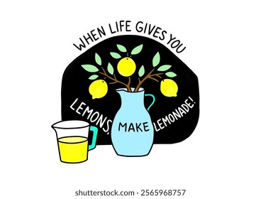 When life gives you lemons, make lemonade.