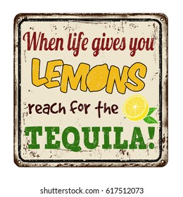 When life gives you lemons reach for the tequila vintage rusty metal sign on a white background, vector illustration