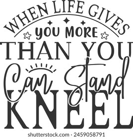When Life Gives You More Than You Can Stand Kneel, Christian Sweatshirt, Christian Gift