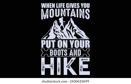 When Life Gives You Mountains Put On Your Boots And Hike - Hiking T Shirt Design, Hand drawn lettering phrase isolated on white background, For the design of postcards, banner, flyer and mug.