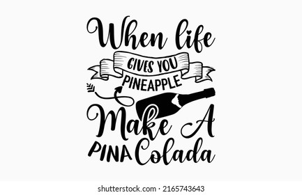 When life gives you pineapple make a pina colada - Alcohol t shirt design, Hand drawn lettering phrase, Calligraphy graphic design, SVG Files for Cutting Cricut and Silhouette svg