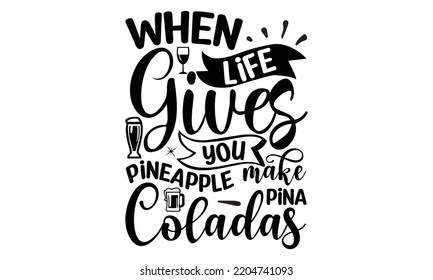 when life gives you pineapple make pina coladas - Alcohol svg t shirt design, Girl Beer Design, Prost, Pretzels and Beer, Calligraphy graphic design, SVG Files for Cutting Cricut and Silhouette, EPS 1 svg