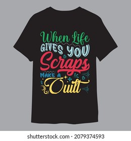 when life gives you scraps make a quilt. Funny Quilter T-Shirt