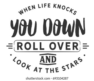 When life knocks you down,roll over and look at the stars.
