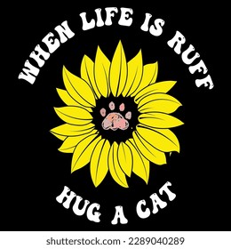 When life is ruff hug a cat sunflower t-shirt design