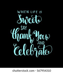 when life is sweet say thank you and celebrate. Hand Lettered Quote. Modern Calligraphy
