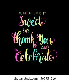 when life is sweet say thank you and celebrate. Hand Lettered Quote. Modern Calligraphy