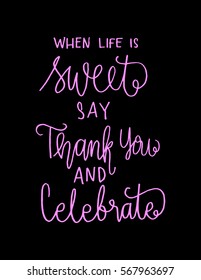 when life is sweet say thank you and celebrate. Hand Lettered Quote. Modern Calligraphy