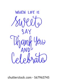 when life is sweet say thank you and celebrate. Hand Lettered Quote. Modern Calligraphy