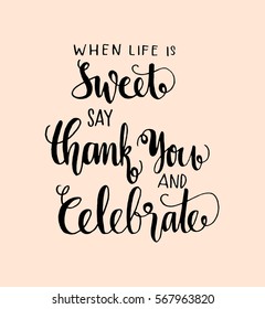 when life is sweet say thank you and celebrate. Hand Lettered Quote. Modern Calligraphy