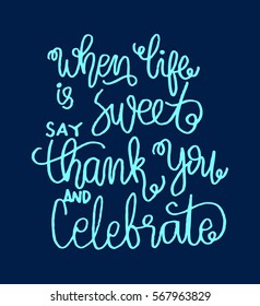 when life is sweet say thank you and celebrate. Hand Lettered Quote. Modern Calligraphy