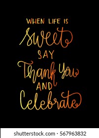 when life is sweet say thank you and celebrate. Hand Lettered Quote. Modern Calligraphy
