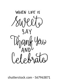 when life is sweet say thank you and celebrate. Hand Lettered Quote. Modern Calligraphy